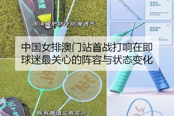 中国女排澳门站首战打响在即 球迷最关心的阵容与状态变化